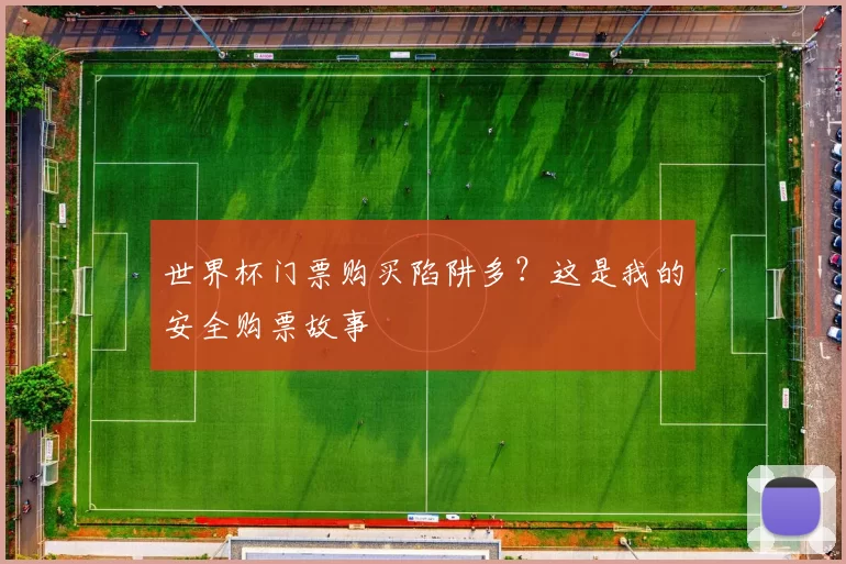 世界杯门票购买陷阱多？这是我的安全购票故事