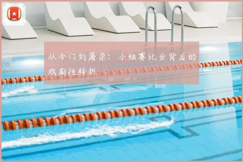 从冷门到屠杀:小组赛比分背后的戏剧性转折