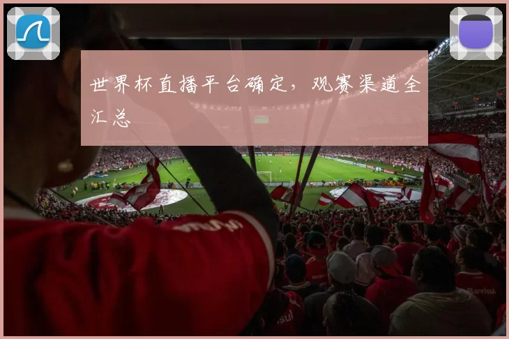 世界杯直播平台确定,观赛渠道全汇总