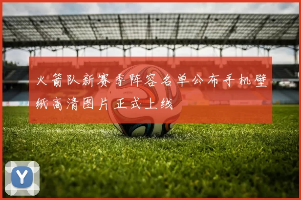 火箭队新赛季阵容名单公布手机壁纸高清图片正式上线