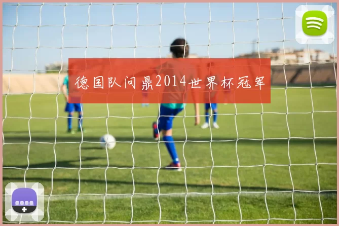 德国队问鼎2014世界杯冠军