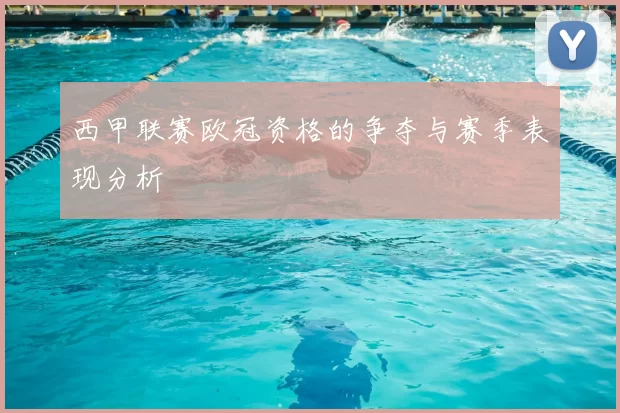 西甲联赛欧冠资格的争夺与赛季表现分析