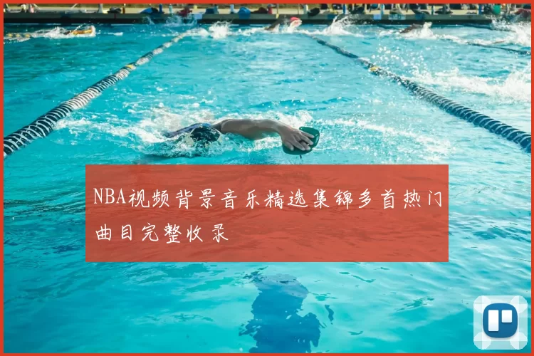 NBA视频背景音乐精选集锦多首热门曲目完整收录