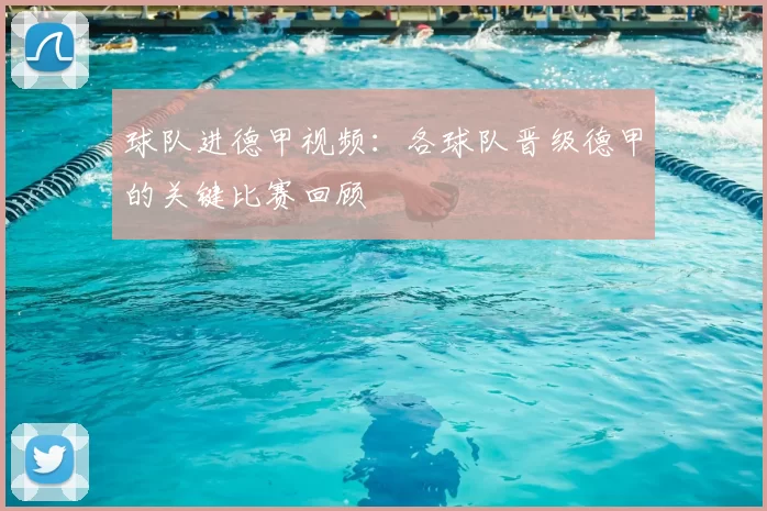 球队进德甲视频:各球队晋级德甲的关键比赛回顾