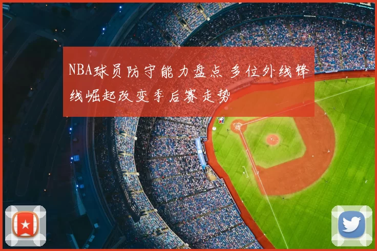 NBA球员防守能力盘点 多位外线锋线崛起改变季后赛走势