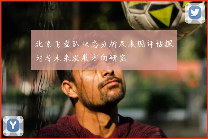北京飞盘队状态分析及表现评估探讨与未来发展方向研究
