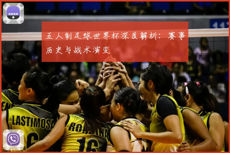 五人制足球世界杯深度解析:赛事历史与战术演变