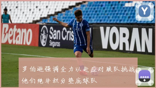 罗伯逊强调全力以赴应对狼队挑战他们绝非积分垫底球队