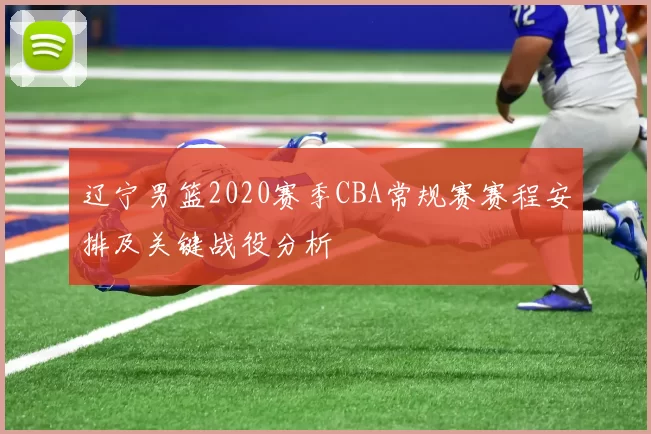 辽宁男篮2020赛季CBA常规赛赛程安排及关键战役分析