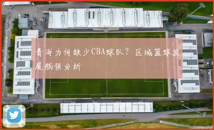 青海为何缺少CBA球队？区域篮球发展瓶颈分析