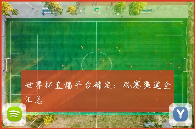 世界杯直播平台确定,观赛渠道全汇总