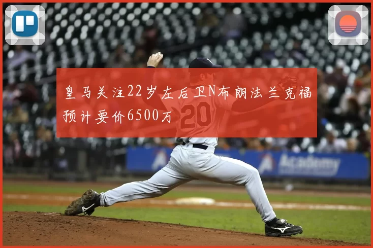 皇马关注22岁左后卫N布朗法兰克福预计要价6500万