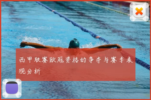 西甲联赛欧冠资格的争夺与赛季表现分析
